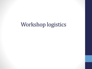 Workshop logistics
 