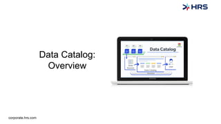 Data Catalog:
Overview
corporate.hrs.com
 