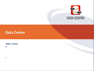 Data Center Type a name x x 