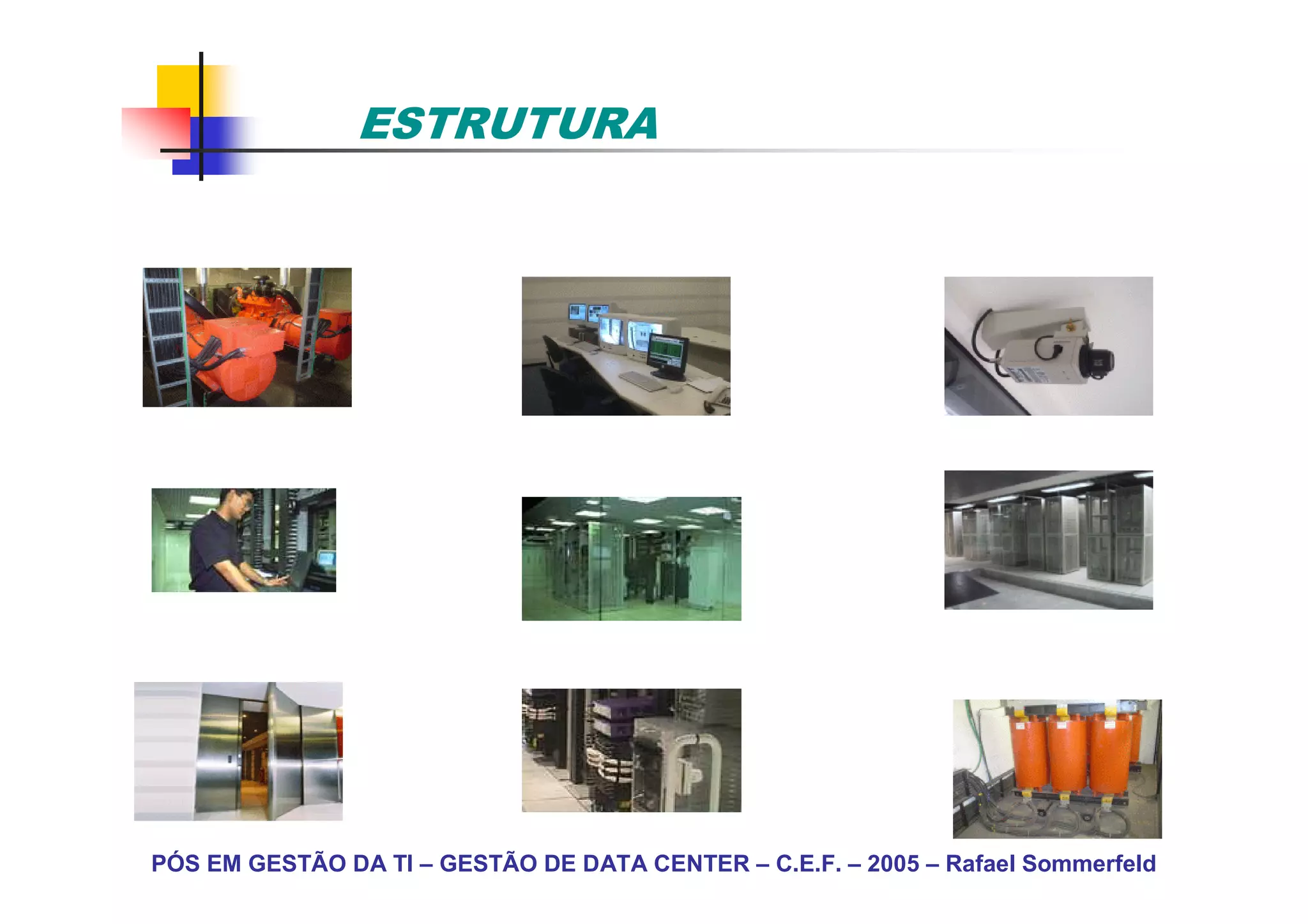 ESTRUTURA




PÓS EM GESTÃO DA TI – GESTÃO DE DATA CENTER – C.E.F. – 2005 – Rafael Sommerfeld
 