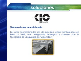 Soluciones



Sistemas de aire acondicionado

Los aires acondicionados son de precisión, están monitoreados en
línea al 100%, usan refrigerante ecológico y cuentan con la
tecnología de vanguardia en "Green DC“.
 