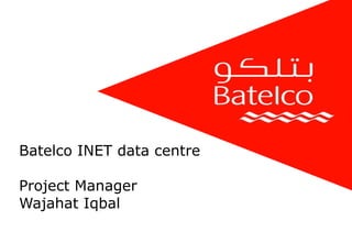 Batelco INET data centre Project Manager  Wajahat Iqbal 