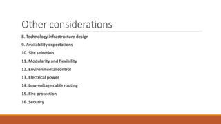 Other considerations
8. Technology infrastructure design
9. Availability expectations
10. Site selection
11. Modularity and flexibility
12. Environmental control
13. Electrical power
14. Low-voltage cable routing
15. Fire protection
16. Security
 