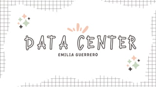 DATA CENTER
EMILIA GUERRERO
 