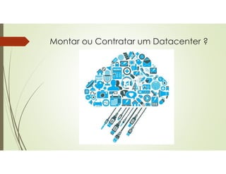 Montar ou Contratar um Datacenter ?
 