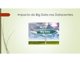 Impacto do Big Data nos Datacenters
 