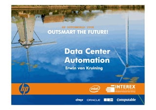 HP DUTCHWORLD 2008
                                        OUTSMART THE FUTURE!



                                                               Data Center
                                                               Automation
                                                                Erwin van Kruining




                                                                                       Optimize the business outcome of IT

© 2008 Hewlett-Packard Development Company, L.P. The information contained herein is subject to change without notice
 