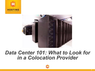 1
Data Center 101: What to Look for
in a Colocation Provider
 