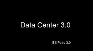 Data Center 3.0 Bill Petro 3.0 