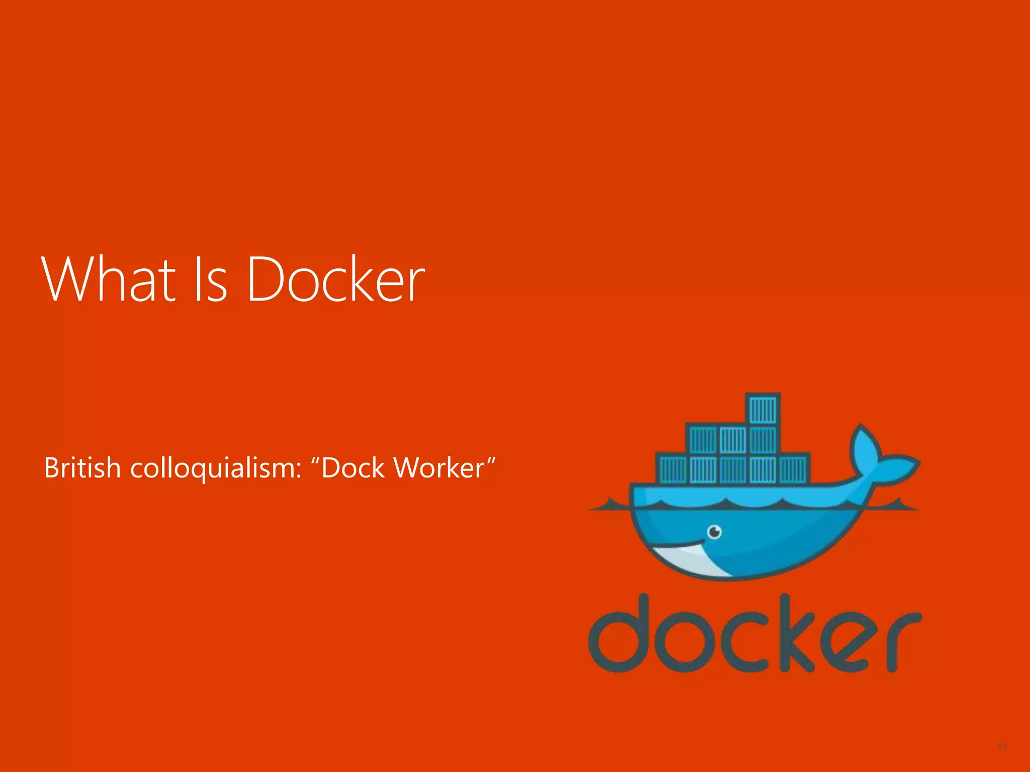 11
What Is Docker
British colloquialism: “Dock Worker”
 