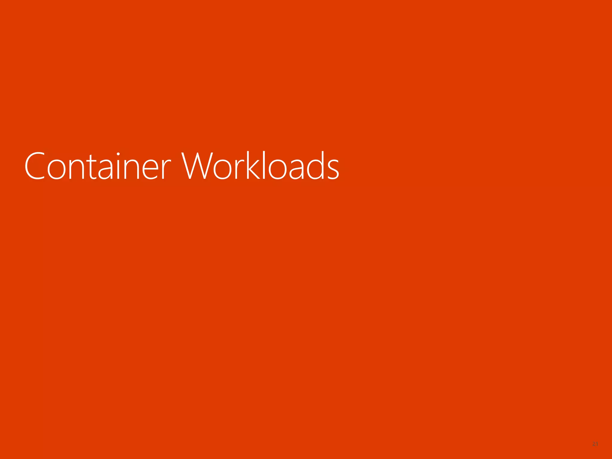 21
Container Workloads
 