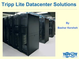 Tripp Lite Datacenter Solutions   By Bashar Kersheh 