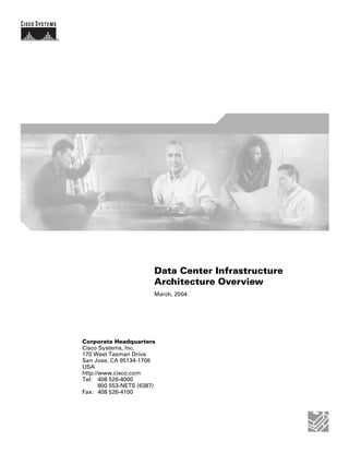 Data Center Infrastructure
                         Architecture Overview
                         March, 2004




Corporate Headquarters
Cisco Systems, Inc.
170 West Tasman Drive
San Jose, CA 95134-1706
USA
http://www.cisco.com
Tel: 408 526-4000
       800 553-NETS (6387)
Fax: 408 526-4100
 