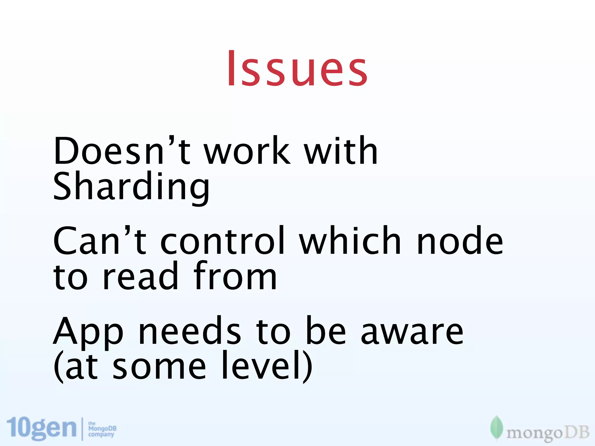 Issues
Doesn’t work with
Sharding
Can’t control which node
to read from
App needs to be aware
(at some level)
 