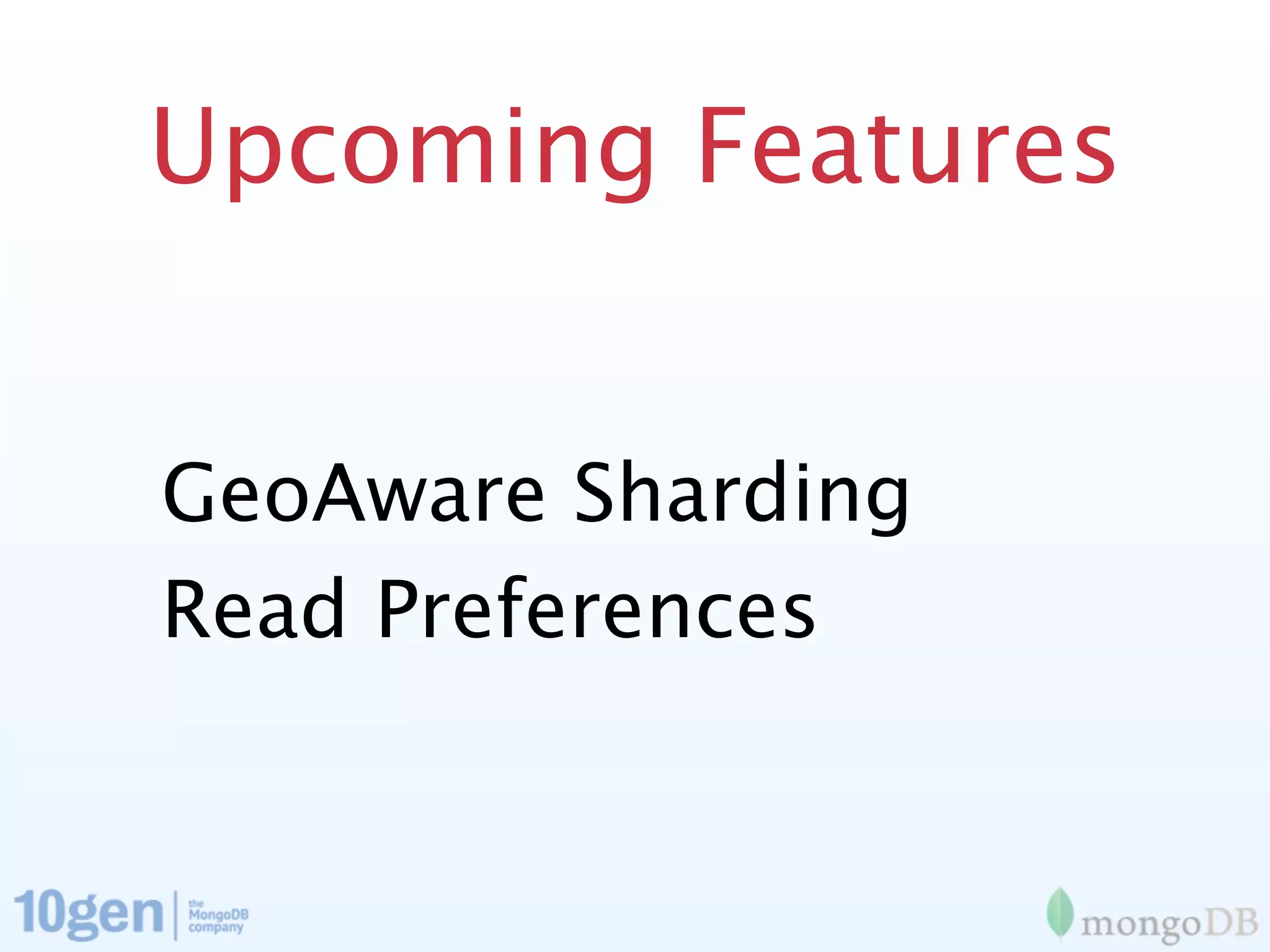 Upcoming Features


GeoAware Sharding
Read Preferences
 