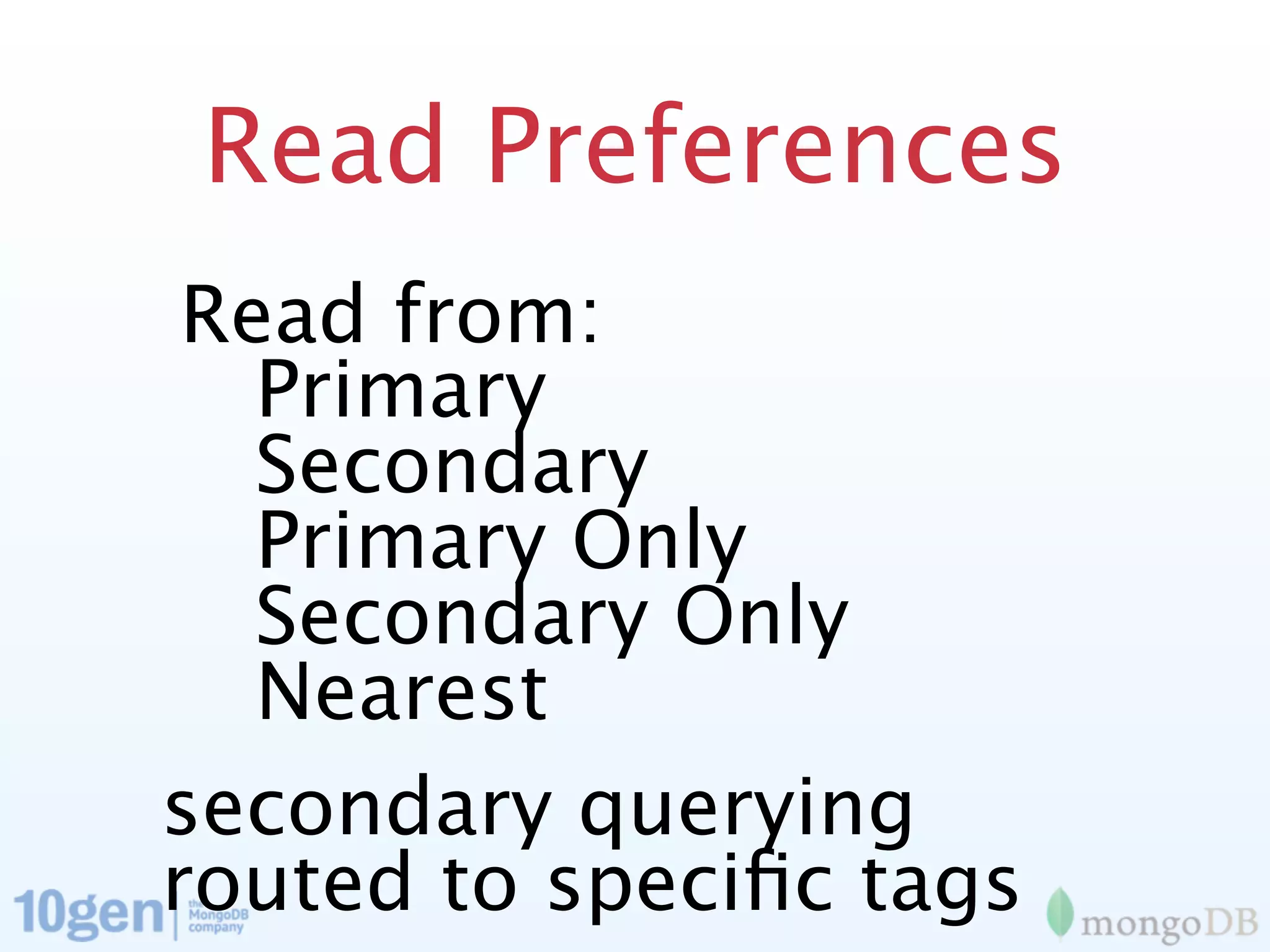 Read Preferences
 Read from:
   Primary
   Secondary
   Primary Only
   Secondary Only
   Nearest
secondary querying
routed to speciﬁc tags
 