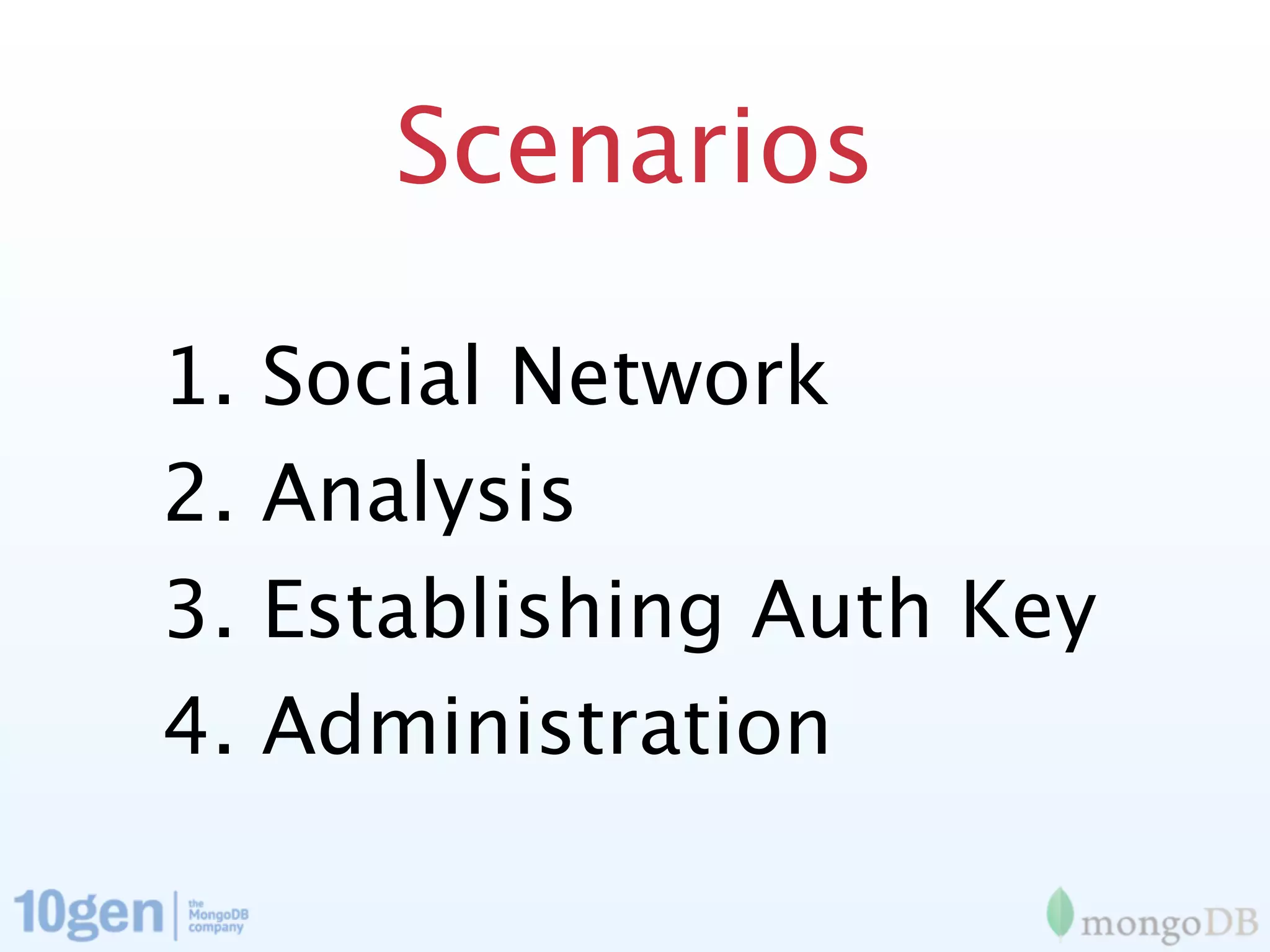 Scenarios

1.   Social Network
2.   Analysis
3.   Establishing Auth Key
4.   Administration
 