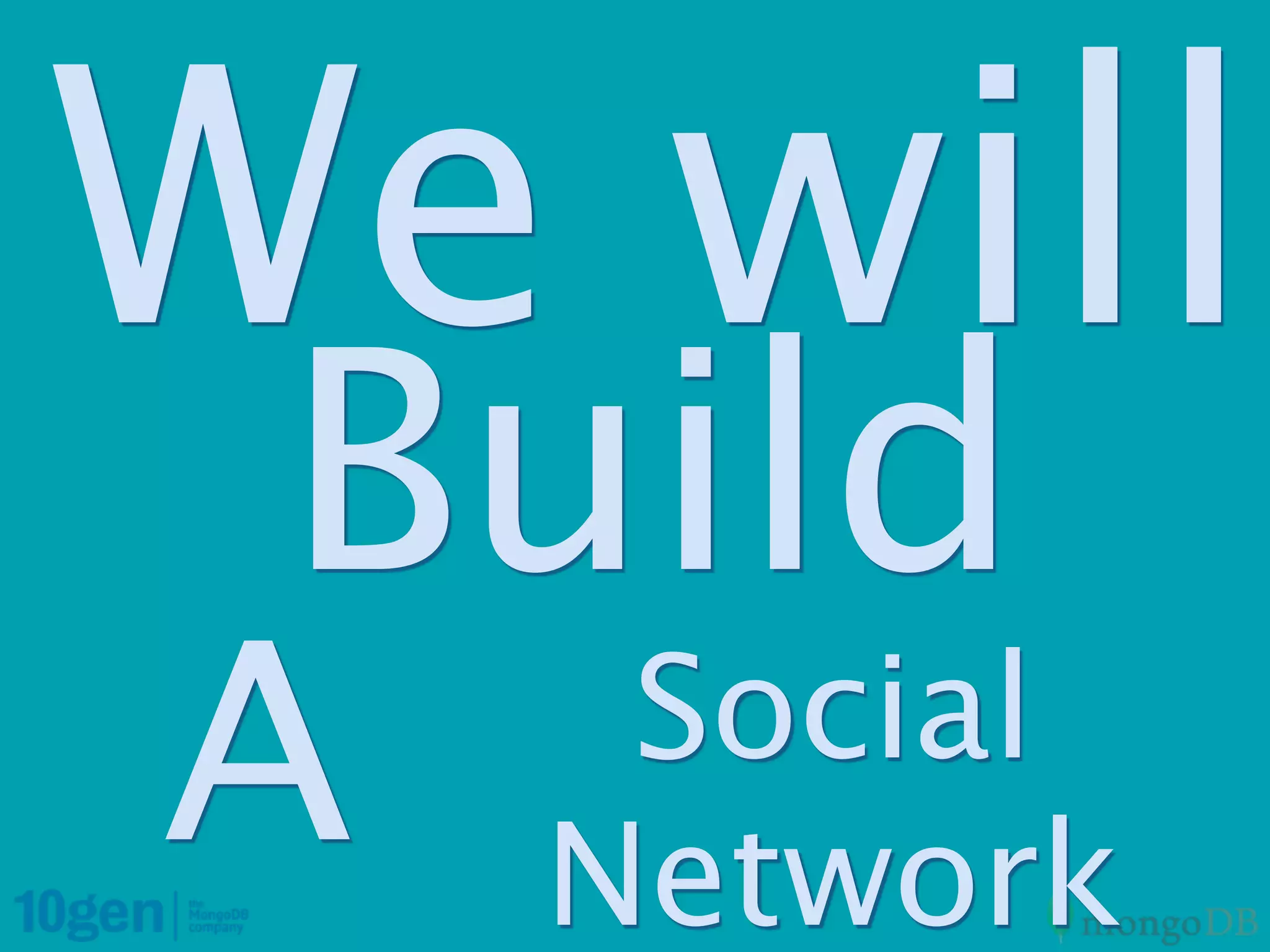 We will
 Build
A    Social
    Network
 
