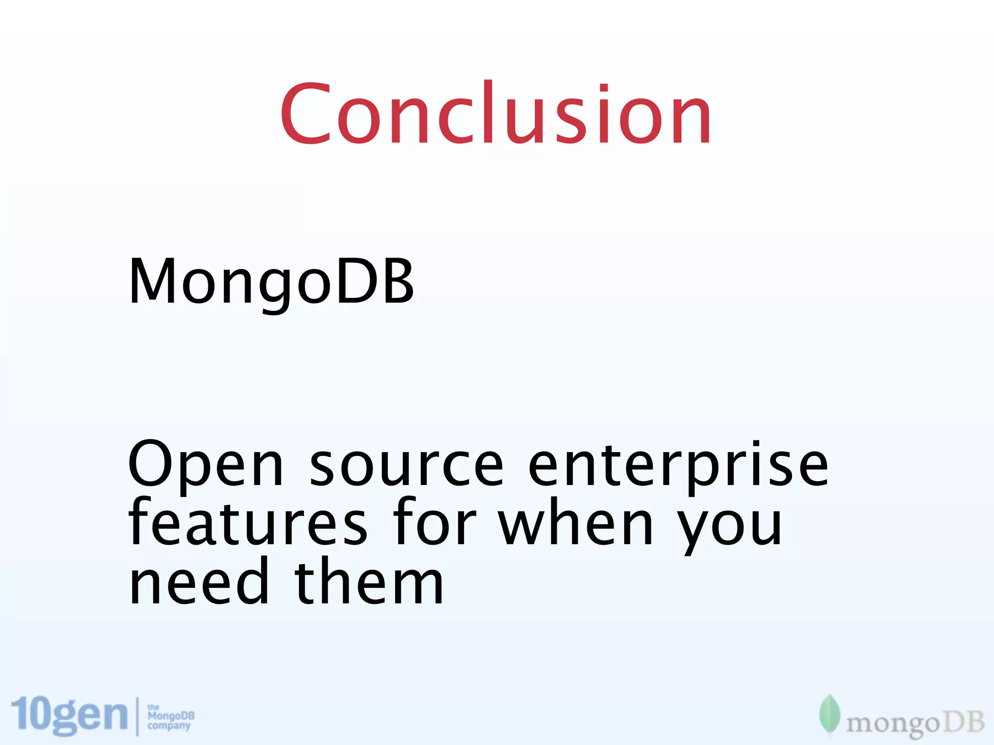 Conclusion
MongoDB

Open source enterprise
features for when you
need them
 