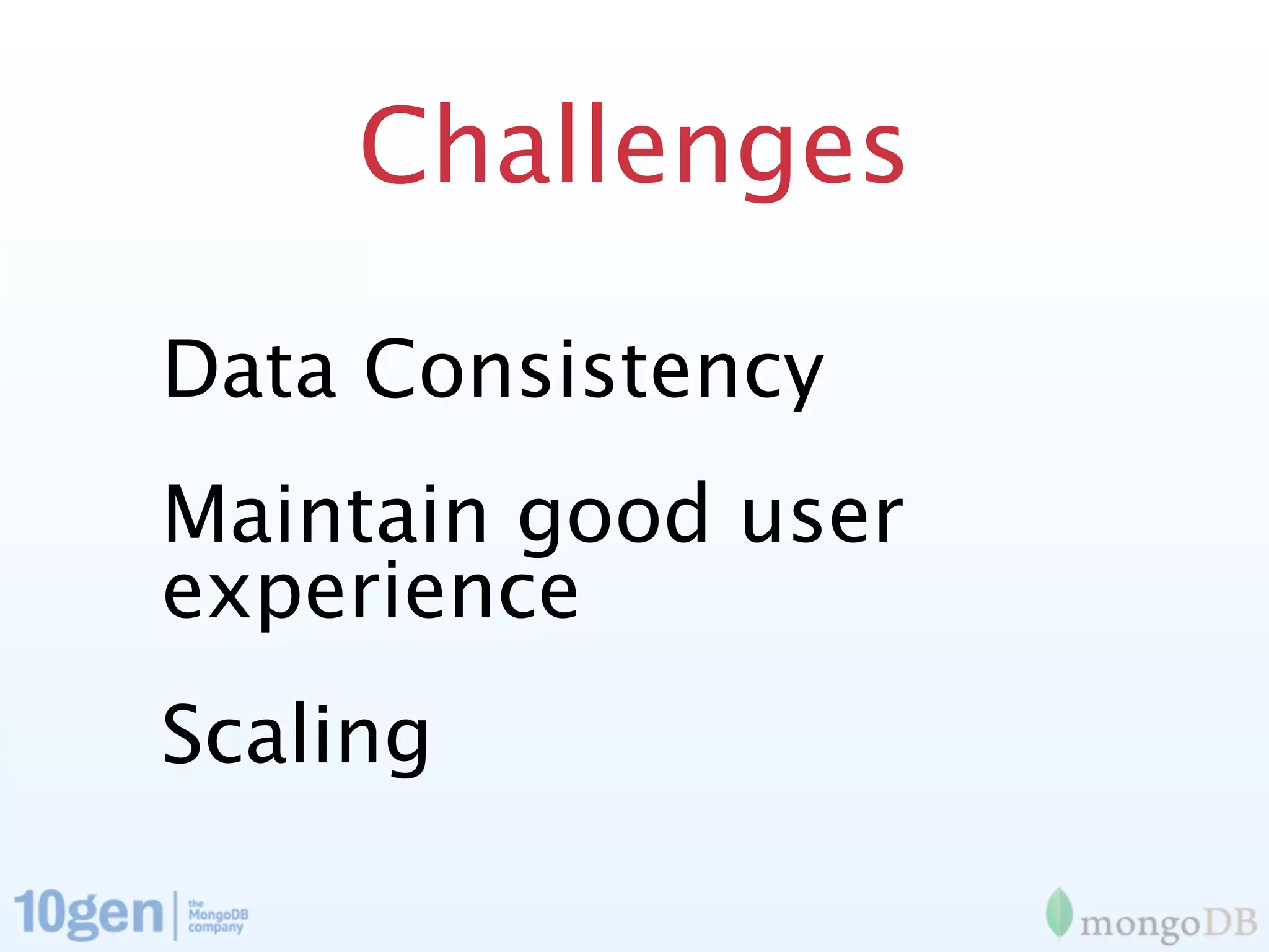 Challenges

Data Consistency
Maintain good user
experience
Scaling
 