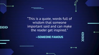 —SOMEONE FAMOUS
“This is a quote, words full of
wisdom that someone
important said and can make
the reader get inspired.”
 