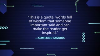 —SOMEONE FAMOUS
“This is a quote, words full
of wisdom that someone
important said and can
make the reader get
inspired.”
 