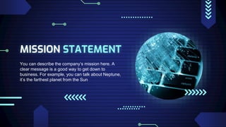 MISSION STATEMENT
You can describe the company’s mission here. A
clear message is a good way to get down to
business. For example, you can talk about Neptune,
it’s the farthest planet from the Sun
 