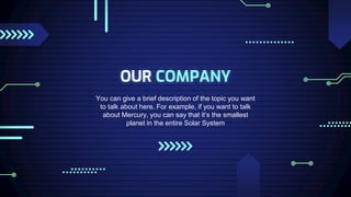 OUR COMPANY
You can give a brief description of the topic you want
to talk about here. For example, if you want to talk
about Mercury, you can say that it’s the smallest
planet in the entire Solar System
 