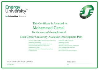 This Certificate is Awarded to:
For the successful completion of:
Data Center University Associate Development Path
Advantages of Row and Rack-Oriented Cooling Architectures I
Fundamentals of Availability
Examining Fire Protection Methods in the Data Center
Fundamental Cabling Strategies for Data Centers
Fundamentals of Cooling I
Fundamentals of Cooling II: Humidity in the Data Center
Rack Fundamentals
Fundamentals of Physical Security
Fundamentals of Power
Generator Fundamentals
Optimizing Cooling Layouts for the Data Center
Power Redundancy in the Data Center
Power Distribution I
Physical Infrastructure Management Basics
Serial Number Date
30 Jan 201665f2de1593964c801183a0612530c8a5
Mohammed Gamal
Powered by TCPDF (www.tcpdf.org)
 