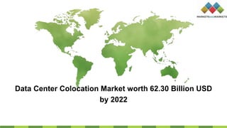 Data Center Colocation Market worth 62.30 Billion USD
by 2022
 