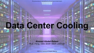 Data Center Cooling
Ahmed Abdel-Salam
Ph.D., P.Eng., CEM, BEMP, HBDP, LEED GA
ASHRAE Saskatoon Chapter Meeting
Image Source: https://www.greenbiz.com/
This presentation is copyrighted by Ahmed Hamdi Abdel-Salam
1
 