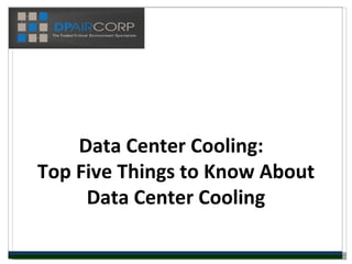Data Center Cooling:  Top Five Things to Know About Data Center Cooling 