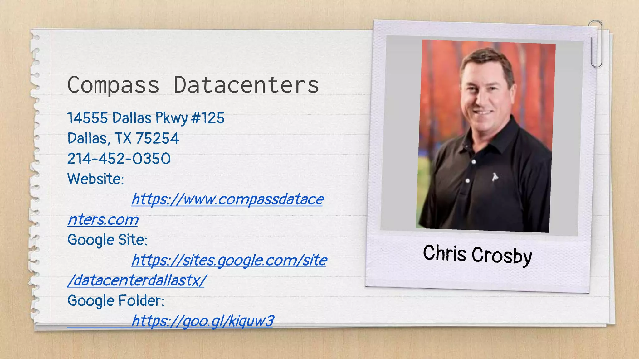 Compass Datacenters
14555 Dallas Pkwy #125
Dallas, TX 75254
214-452-0350
Website:
https://www.compassdatace
nters.com
Google Site:
https://sites.google.com/site
/datacenterdallastx/
Google Folder:
https://goo.gl/kiquw3
 