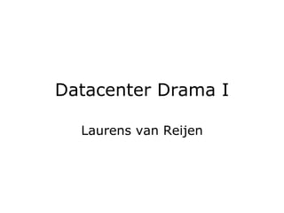 Datacenter Drama I Laurens van Reijen 