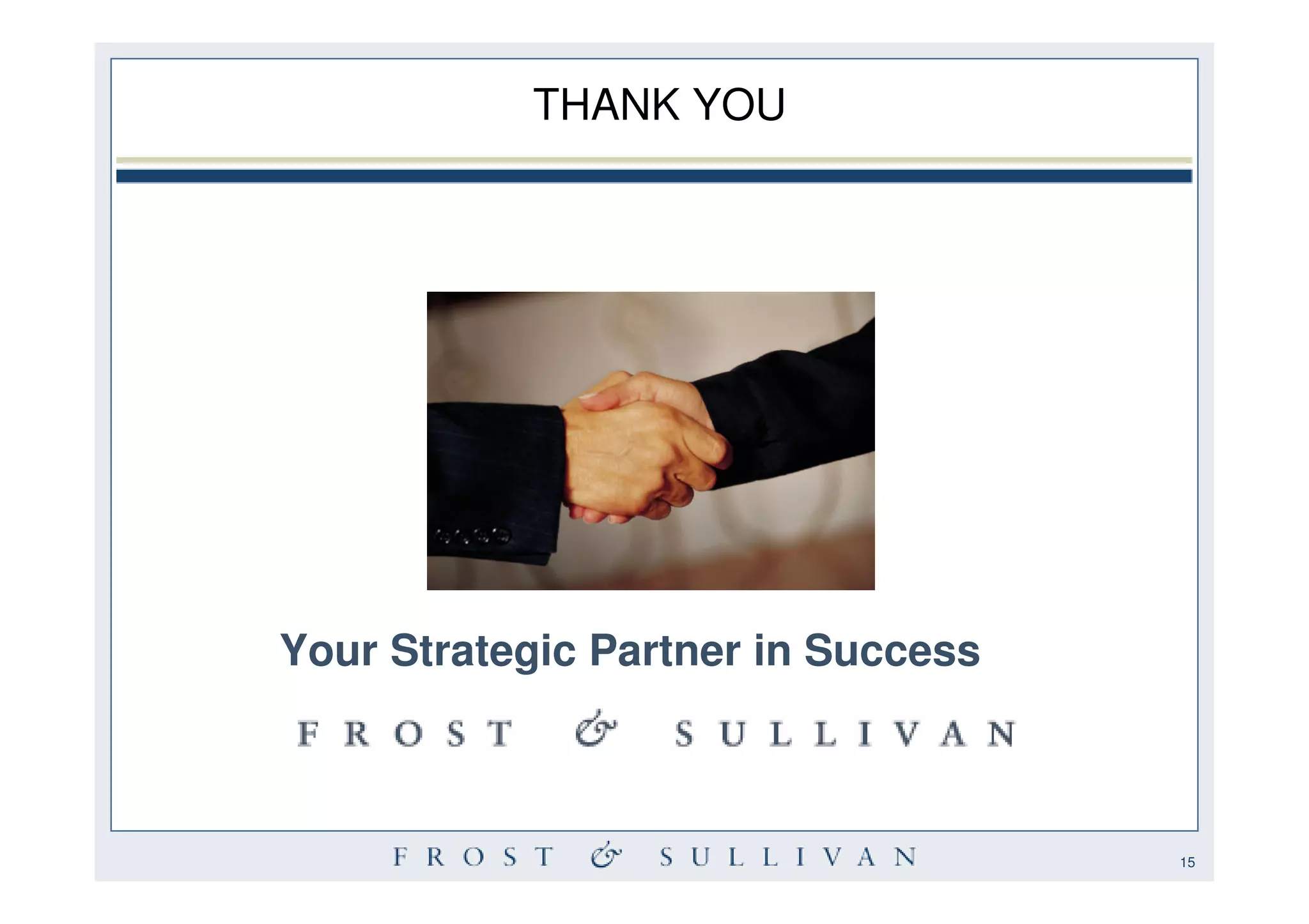 THANK YOU




Your Strategic Partner in Success



                                    15
 