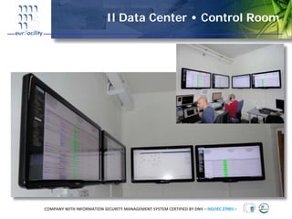 Il Data Center • Control Room




COMPANY WITH INFORMATION SECURITY MANAGEMENT SYSTEM CERTIFIED BY DNV = ISO/IEC 27001 =
 