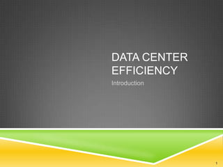 DATA CENTER
EFFICIENCY
Introduction

1

 