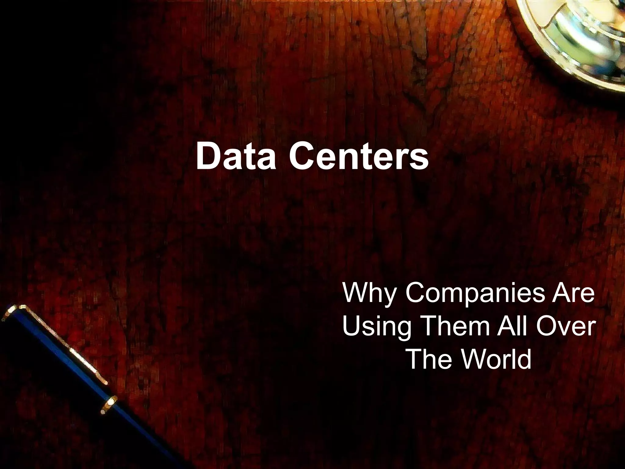 Data Centers
Why Companies Are
Using Them All Over
The World