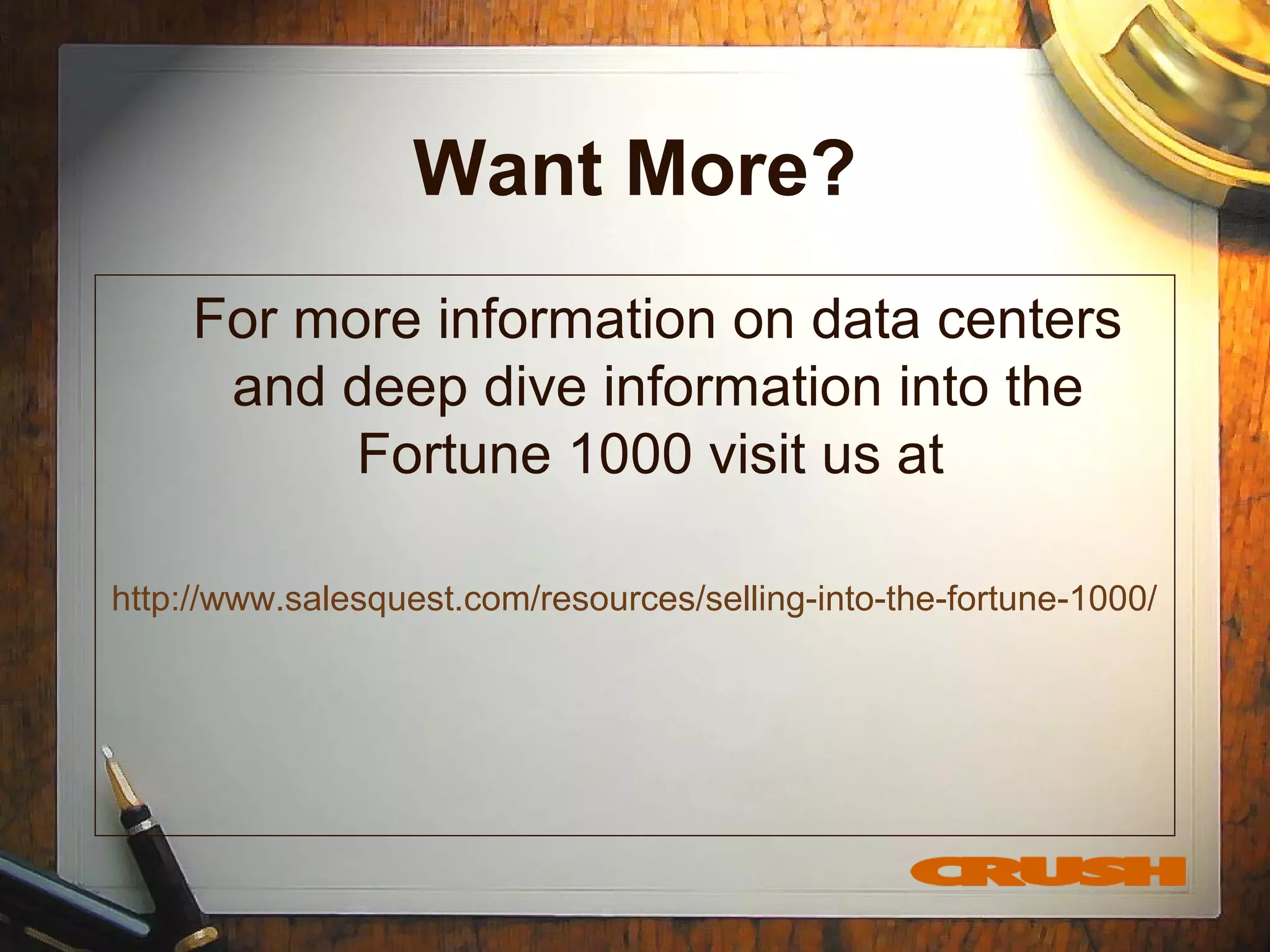 Want More?
For more information on data centers
and deep dive information into the
Fortune 1000 visit us at
http://www.salesquest.com/resources/selling-into-the-fortune-1000/