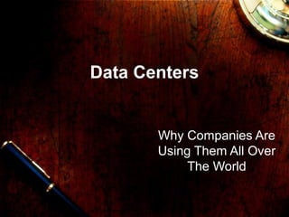 Data Centers

Why Companies Are
Using Them All Over
The World

 