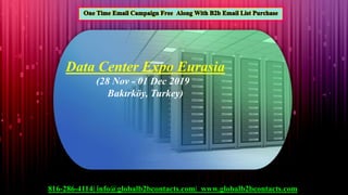 816-286-4114| info@globalb2bcontacts.com| www.globalb2bcontacts.com
Data Center Expo Eurasia
(28 Nov - 01 Dec 2019
Bakırköy, Turkey)
 