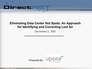 Eliminating Data Center Hot Spots: An Approach for Identifying and Correcting Lost Air December 5,  2007 Presented By:  
