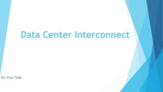 Data Center Interconnect
By: Anuj Tyagi
 