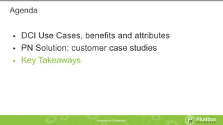Proprietary & Confidential
 DCI Use Cases, benefits and attributes
 PN Solution: customer case studies
 Key Takeaways
Agenda
 