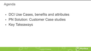 Proprietary & Confidential
 DCI Use Cases, benefits and attributes
 PN Solution: Customer Case studies
 Key Takeaways
Agenda
 