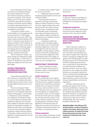 The recently released Gartner Hype
Cycle report on IT Operations Management report explained why IT Operations Analytics expected to accelerate to
mainstream, saying that “With a limited
budget, access to IT operations analytics
can facilitate making decisions quickly in
a dynamic environment, thereby enabling
more effective planning and better use of
virtualization by leveraging cloud management platforms and DevOps.”
IT Operations Analytics can be a
powerful addition to IT management tools,
as Gartner Research VP, Will Cappelli
observed in the recent report, Will IT Operations Analytics Platforms Replace APM
Suites?, “IT operations teams should use IT
Operations Analytics (ITOA) platforms to
supplement and not replace investments in
end-user experience monitoring, application topology discovery and modeling,
user-defined transaction profiling, and
deep-dive component monitoring.”
When IT Operations Analytics is applied to change and configuration management, using changes as a context base for
analysis, IT Operations can turn piles of IT
change and configuration data into actionable insights.

Extract Meaningful
Information with IT
Operations Analytics
Using mathematical algorithms and
other innovations, IT Operations Analytics tools carry out calculations that churn
through immense amounts of data, extracting meaningful information from a sea of
raw data.
The various emerging IT Operations Analytics solutions take a different
perspective on this abundant information.
Using monitoring agents to track changes
to configurations, system and application components, IT Operations Analytics can parse log files to understand what
changes were made and even who made
them, enabling IT Operations staff to more
quickly assess and pinpoint a problem. IT
Operations staff can also use trending data
to assess the risks of potential changes by
comparing a change to historical analysis.
IT Operations Analytics feeds data into its
algorithms for producing business-relevant
reporting and alerts.

24

|

THE DATA CENTER JOURNAL

IT Analytics tools can help IT Operations ensure control with:
•	 Making data analysis actionable
by applying statistical pattern discovery and
recognition (SPDR).
Assessing statistical clusters of
application-stack usage and operations
patterns to identify exceptions to or deviations from complex enterprise data center
operations before they result in end-user
experience issues. Textual pattern analytics sift through streams of textual data,
such as logs, to find patterns that can be
used to identify conditions and behaviors
overlooked by more traditional numerical
collection technologies.
•	 Configuration analytics dynamically captures all change configuration information across IT environments,
analyzing configurations to detect what
has changed from when the system was
working fine, verifying change consistency
between environments, spotting discrepancies from desired configuration (drift),
and identifying which of the changes can
impact the environment or alternatively are
a root cause of an investigated issue.

Simplifying IT Operations

To keep IT Operations running
efficiently in support of the business, IT
Operations Analytics is being applied to
key data center use cases:

Incident management.

MTTR is woefully high in most organizations. IT Operations Analytics can dramatically reduce the time required to respond to
incidents and even feed efforts to eliminate
incidents from occurring in the first place.
For instance, when an incident occurs today, IT Operations starts a race against time
to sort through the sea of dispersed data
in an attempt to figure out “what changed”
from the last time the system was working
fine, and what caused the incident. IT Operations Analytics transforms this process
by applying pattern and statistics based
algorithms to automatically analyze all
changes that occurred since the system was
working fine, identifying the incident rootcause before it can impact performance.

Problem management.

Very similar analytics technologies can help
those involved in problem management to

arrive at root cause, or a probable cause,
identification.

Change management.

IT Operations Analytics technologies can
perform sanity checks to determine the
probability of success before any change is
executed.

Configuration management.

IT Operations Analytics can detect discrepancies from desired configuration (drift)
and reduce risk to environment stability.

Reshaping Change and
Configuration Management
with IT Operations
Analytics
Today IT Operation Analytics are
considered mainly within the context of
APM and machine event management.
One of the other critical operations areas
that could be reshaped with IT Operations
Analytics is change and configuration management. With widening adoption of Agile
development processes, IT Operations faces
hundreds of changes going into production on a daily basis for environments that
can include thousands of different configuration parameters. When any of these
parameters are mis-configured or omitted,
operations can be impacted, quickly turning into a harmful incident possibly leading
to an outage with lost opportunities that
impact reputation, customers, financial performance, legal liabilities, and the overall
organization.
Enterprises should know that depending on the quality of their IT service
revenue and profitability, in response to the
painful and chronic change and configuration challenges that undermine today’s IT
Operations, enterprises can implement IT
Operations Analytics to shorten incident
response times, make releases seamless,
and significantly reduce the number of
incidents and downtime. n
About the Author: Sasha Gilenson is CEO
for Evolven Software, a provider of IT Operations
Analytics. Prior to Evolven, Sasha spent 13 years
at Mercury Interactive. He studied at the London
Business School and has more than 15 years
of experience in IT Operations. http://www.
evolven.com

www.datacenterjournal.com

 