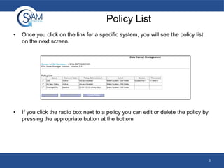 Policy List
•
Once you click on the link for a specific system, you will see the policy list
on the next screen.
•
If you click the radio box next to a policy you can edit or delete the policy by
pressing the appropriate button at the bottom
3