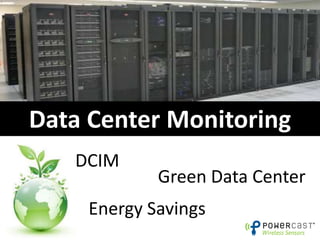 Data Center Monitoring
   DCIM
             Green Data Center
     Energy Savings
 