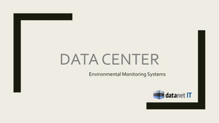 DATA CENTER
Environmental Monitoring Systems
 