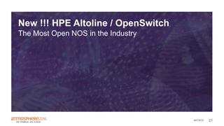 21#ATM16
New !!! HPE Altoline / OpenSwitch
The Most Open NOS in the Industry
 